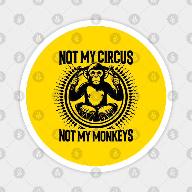 NOT MY CIRCUS, NOT MY MONKEYS Magnet by artslaves
